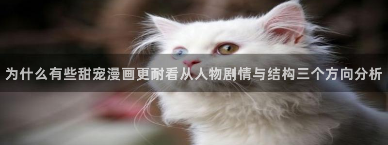 羞羞漫画网页入口:为什么有些甜宠漫画更耐看从人物剧情与结构三个方向分析