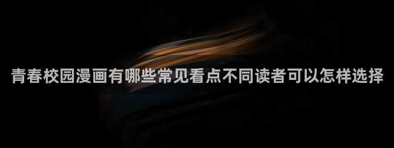 七七漫画漫画分类：青春校园漫画有哪些常见看点不同读者可以怎样选择