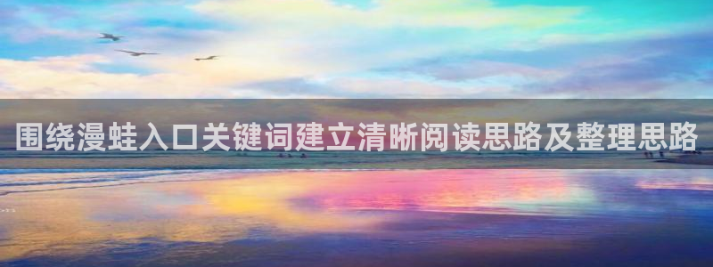 七七漫画阅读入口：围绕漫蛙入口关键词建立清晰阅读思路及整理思路