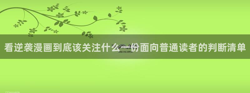 七七漫画网页:看逆袭漫画到底该关注什么一份面向普通读者的判断清单
