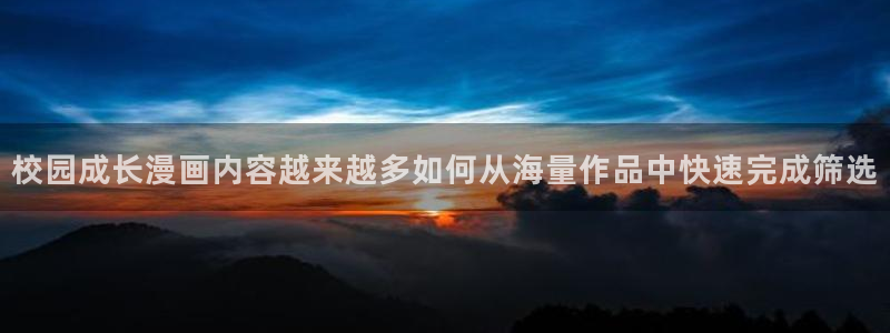七七漫画网站地址：校园成长漫画内容越来越多如何从海量作品中快速完成筛选